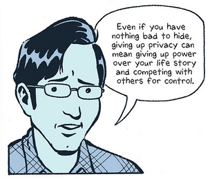 "Even if you have nothing bad to hide, giving up privacy can mean giving up power over your life story and competing with others for control." 
