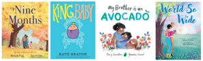 Book covers: Nine Months, King Baby, My Brother Is An Avocado, World So Wide